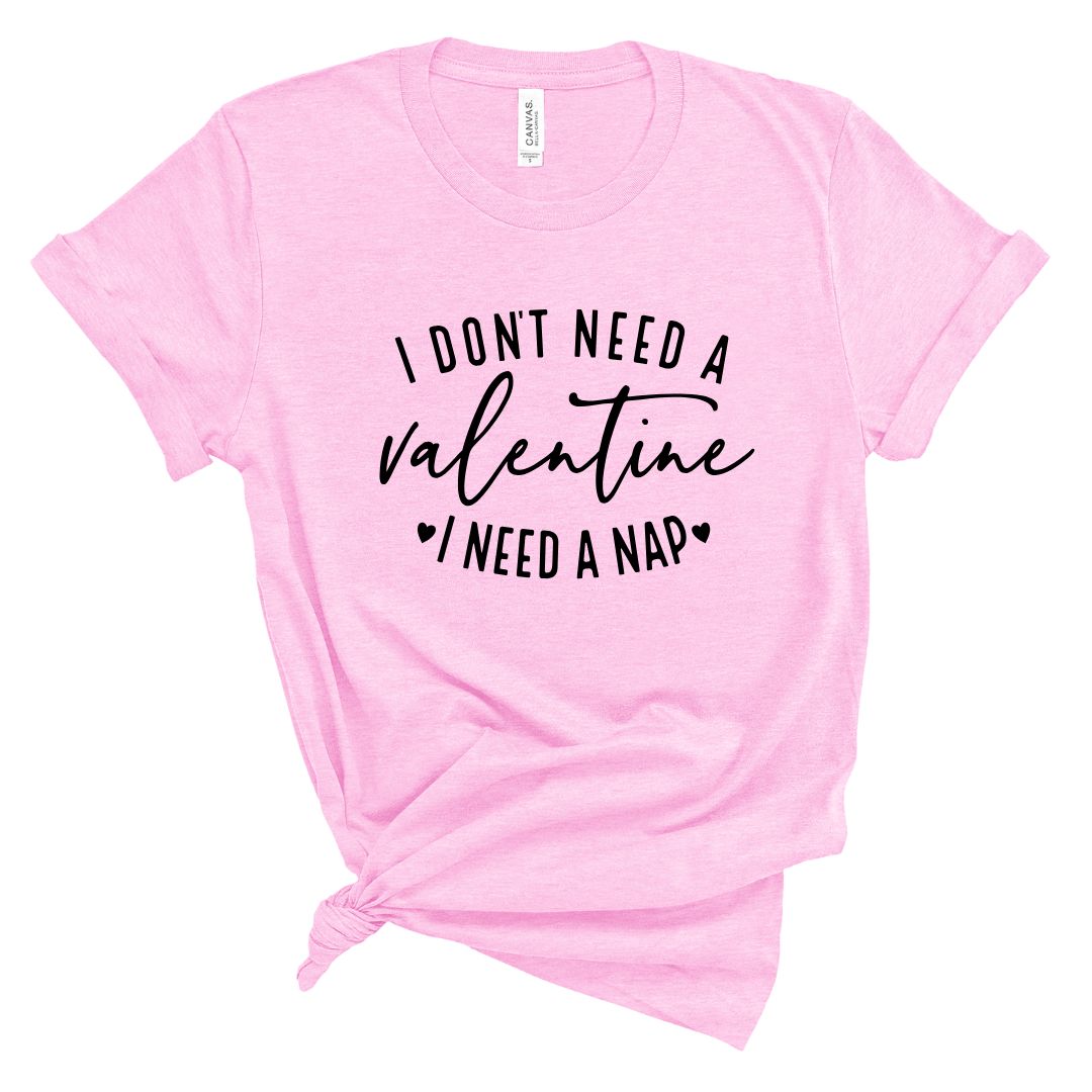 Don't Need a Valentine, Need a Nap Sweater or Tee